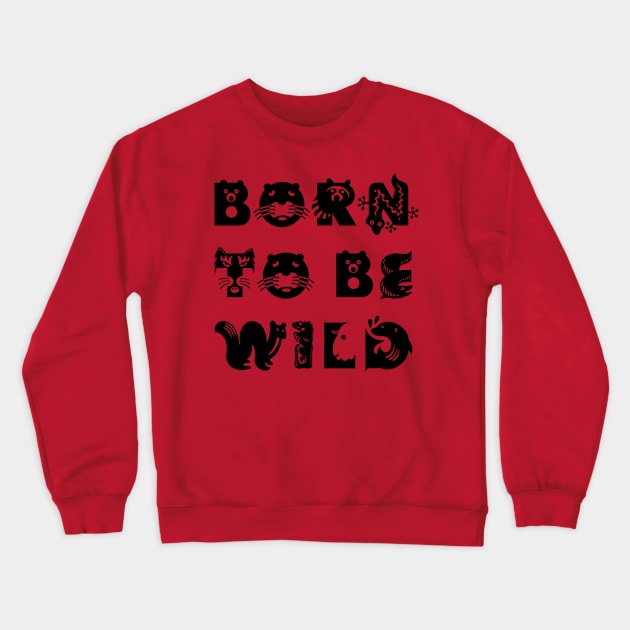Born to be wild Crewneck Sweatshirt by robertkask